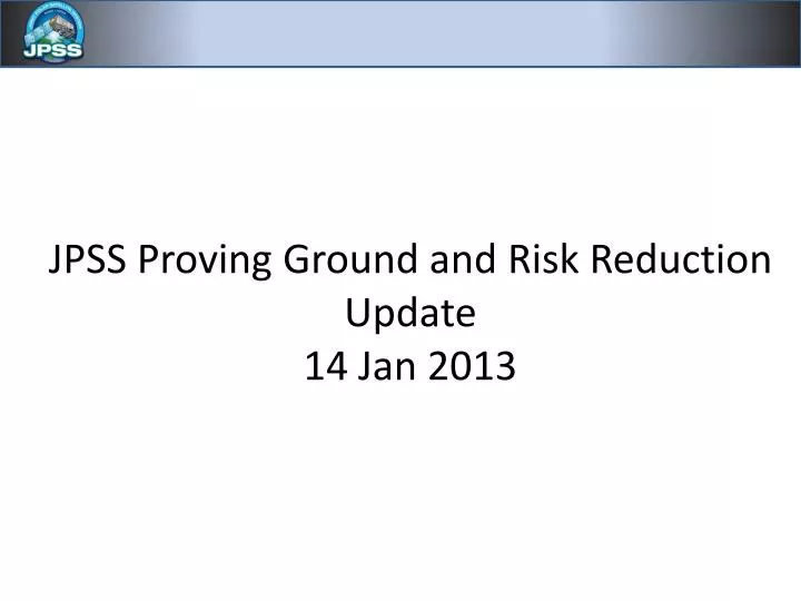jpss proving ground and risk reduction update 14 jan 2013