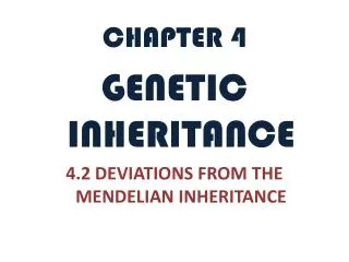 CHAPTER 4 GENETIC INHERITANCE 4.2 DEVIATIONS FROM THE MENDELIAN INHERITANCE