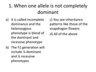 1. When one allele is not completely dominant