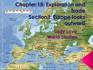 Chapter 15: Exploration and Trade Section I: E urope looks outward