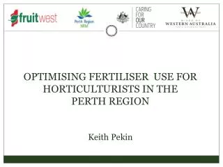 OPTIMISING FERTILISER USE FOR HORTICULTURISTS IN THE PERTH REGION Keith Pekin