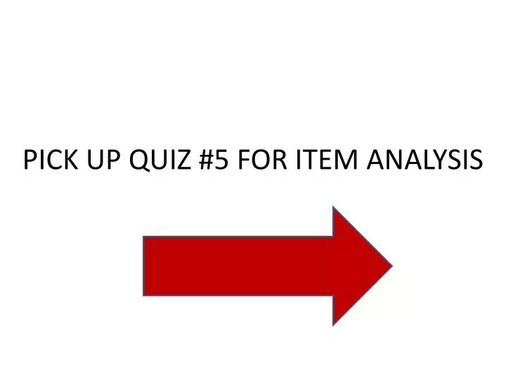 pick up quiz 5 for item analysis