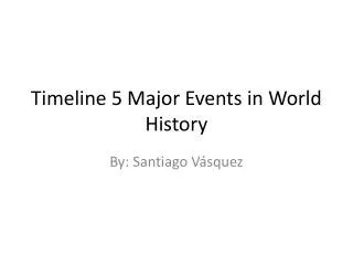 timeline 5 major e vents in w orld history