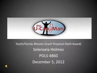 Youth/Family Mission Grant Proposal (faith based) Selenseia Holmes POLS 4860 December 5, 2012