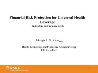 Jahangir A. M. Khan PhD Health Economics and Financing Research Group CEHS, icddr,b