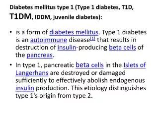 Diabetes mellitus type 1 (Type 1 diabetes, T1D, T1DM , IDDM, juvenile diabetes):