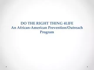 DO THE RIGHT THING 4LIFE An African-American Prevention/Outreach Program