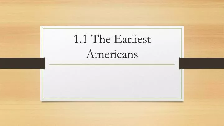 1 1 the earliest americans