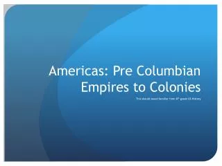 Americas: Pre C olumbian Empires to Colonies