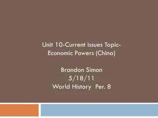 Unit 10-Current Issues Topic- Economic Powers (China) Brandon Simon 5/18/11