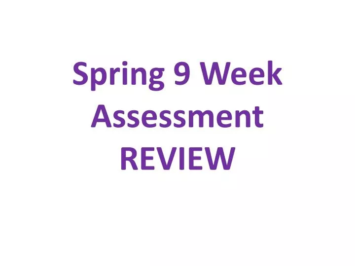 spring 9 week assessment review