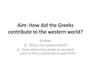 Aim: How did the Greeks contribute to the western world?