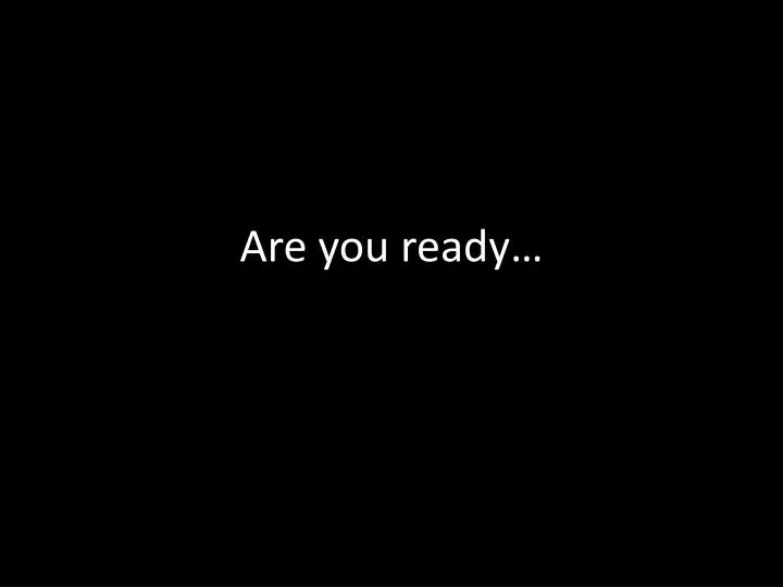 are you ready