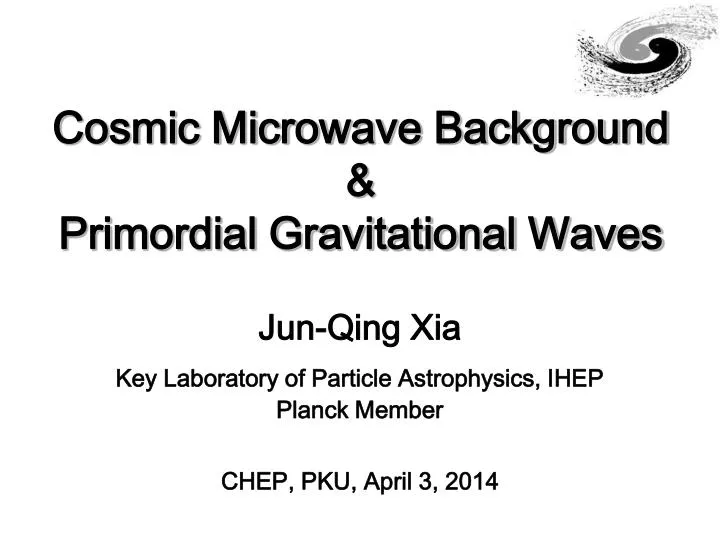 jun qing xia key laboratory of particle astrophysics ihep planck member chep pku april 3 2014