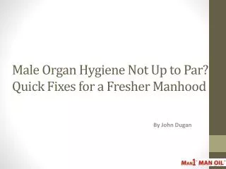 Male Organ Hygiene Not Up to Par? Quick Fixes for a Fresher