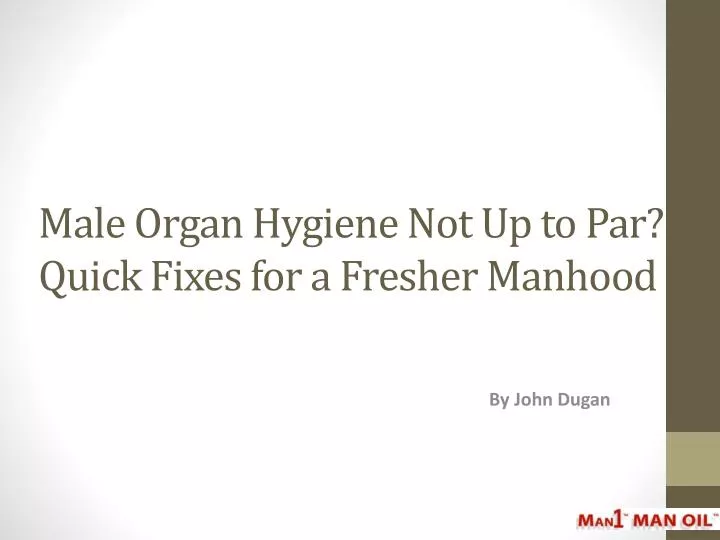 male organ hygiene not up to par quick fixes for a fresher manhood