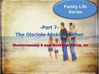 -Part 7- The Disciple-Making Father