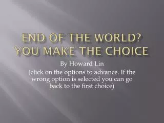End of the world? You make the choice