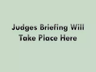 Judges Briefing Will Take Place Here