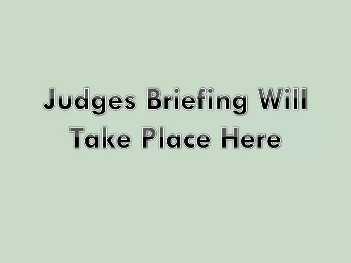 judges briefing will take place here
