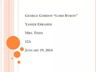 George Gordon “Lord Byron” Yasser Ebrahim Mrs. Timm 12A January 19, 2014