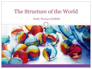 The Structure of the World Emily Thomas ( CERSS )