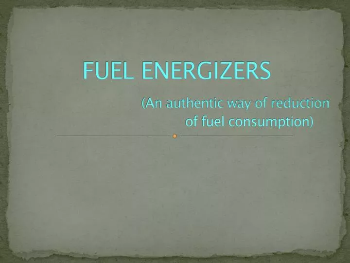fuel energizers an authentic way of reduction of fuel consumption