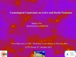 Cosmological Constraints on Active and Sterile Neutrinos Matteo Viel INAF / OATS &amp; INFN/TS