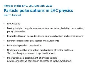 Physics at the LHC, LIP, June 3th, 2013 Particle polarizations in LHC physics Pietro Faccioli