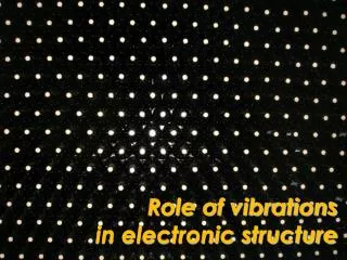 Role of vibrations in electronic structure