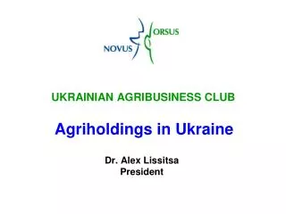 UKRAINIAN AGRIBUSINESS CLUB Agriholdings in Ukraine Dr. Alex Lissitsa President