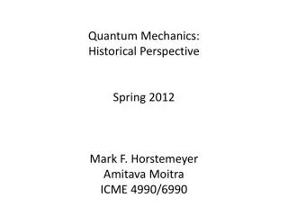 Quantum Mechanics: Historical Perspective Spring 2012 Mark F. Horstemeyer Amitava Moitra