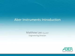 Aber Instruments Introduction Matthew Lee BEng MIET Engineering Director