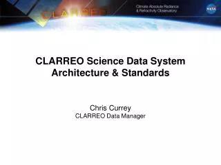 CLARREO Science Data System Architecture &amp; Standards Chris Currey CLARREO Data Manager