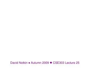 David Notkin ? Autumn 2009 ? CSE303 Lecture 25