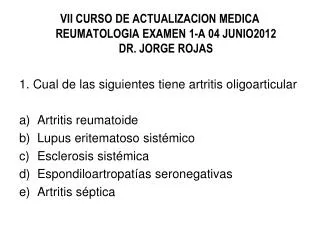 VII CURSO DE ACTUALIZACION MEDICA REUMATOLOGIA EXAMEN 1-A 04 JUNIO2012 DR. JORGE ROJAS