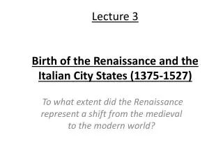 Lecture 3 Birth of the Renaissance and the Italian City States (1375-1527)