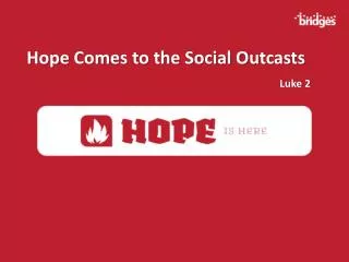 Hope Comes to the Social Outcasts Luke 2