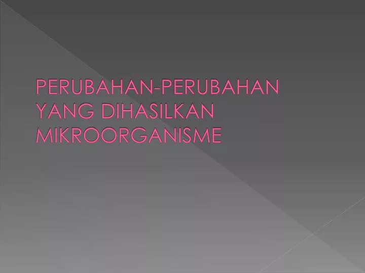 perubahan perubahan yang dihasilkan mikroorganisme