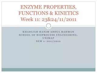 ENZYME PROPERTIES, FUNCTIONS &amp; KINETICS Week 11: 23&amp;24/11/2011