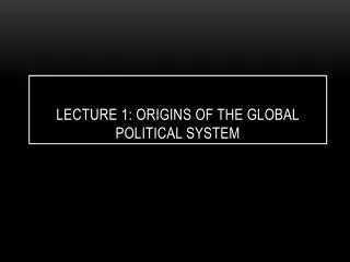 Lecture 1: Origins of the Global Political System