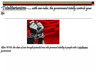 Totalitarianism - (noun) with one ruler, the government totally controls your life
