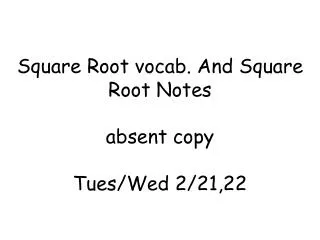 Square Root vocab. And Square Root Notes absent copy Tues/Wed 2/21,22