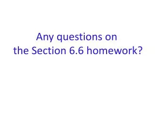 Any questions on the Section 6.6 homework?