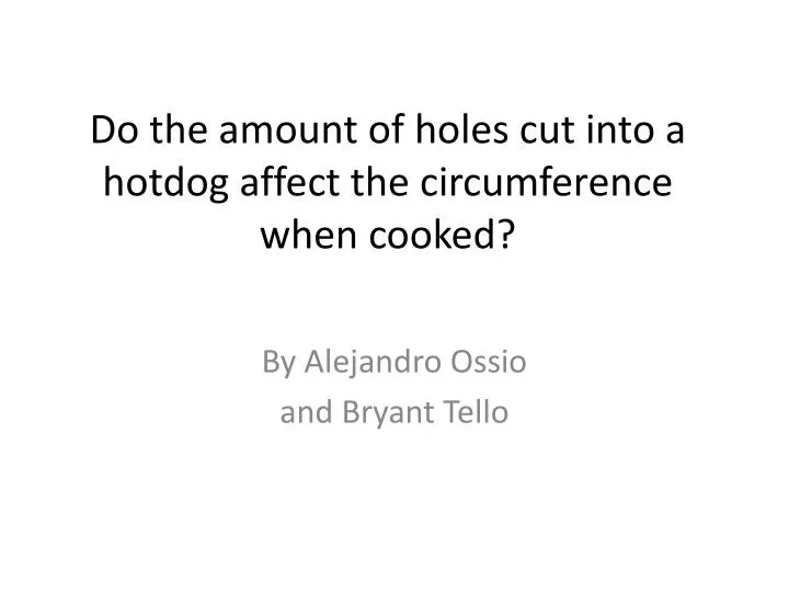 do the amount of holes cut into a hotdog affect the circumference when cooked