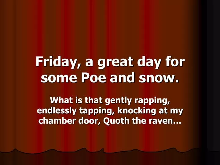 friday a great day for some poe and snow