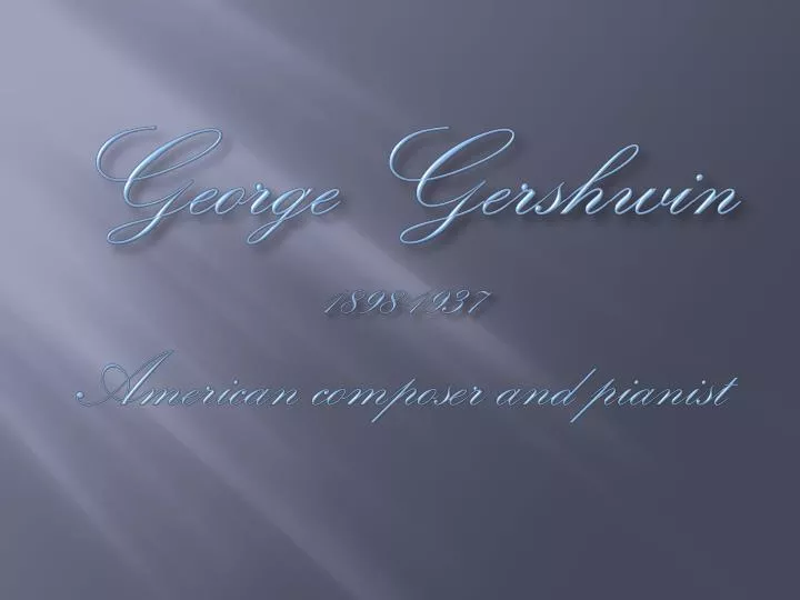 george gershwin 1898 1937 american composer and pianist