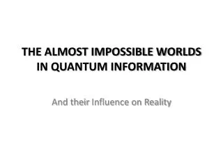 THE ALMOST IMPOSSIBLE WORLDS IN QUANTUM INFORMATION