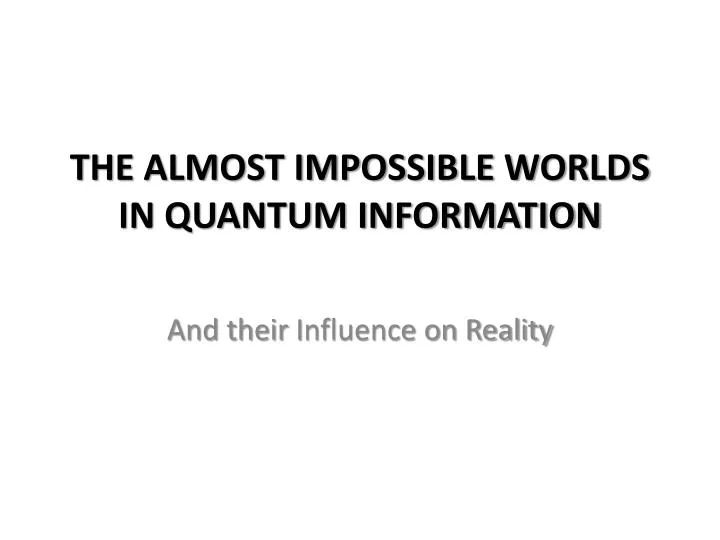 the almost impossible worlds in quantum information