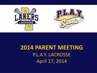 2014 PARENT MEETING P.L.A.Y . LACROSSE April 17, 2014